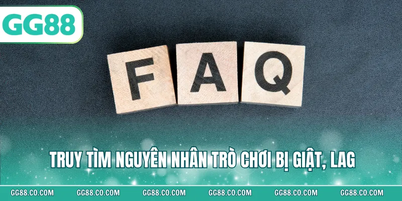 Truy tìm nguyên nhân trò chơi bị giật, lag